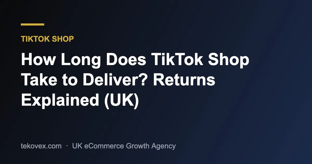 How Long Does TikTok Shop Take to Deliver? Returns Explained (UK) – Tekovex guide