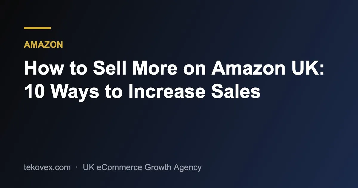 How to Sell More on Amazon UK: 10 Ways to Increase Sales – Tekovex guide