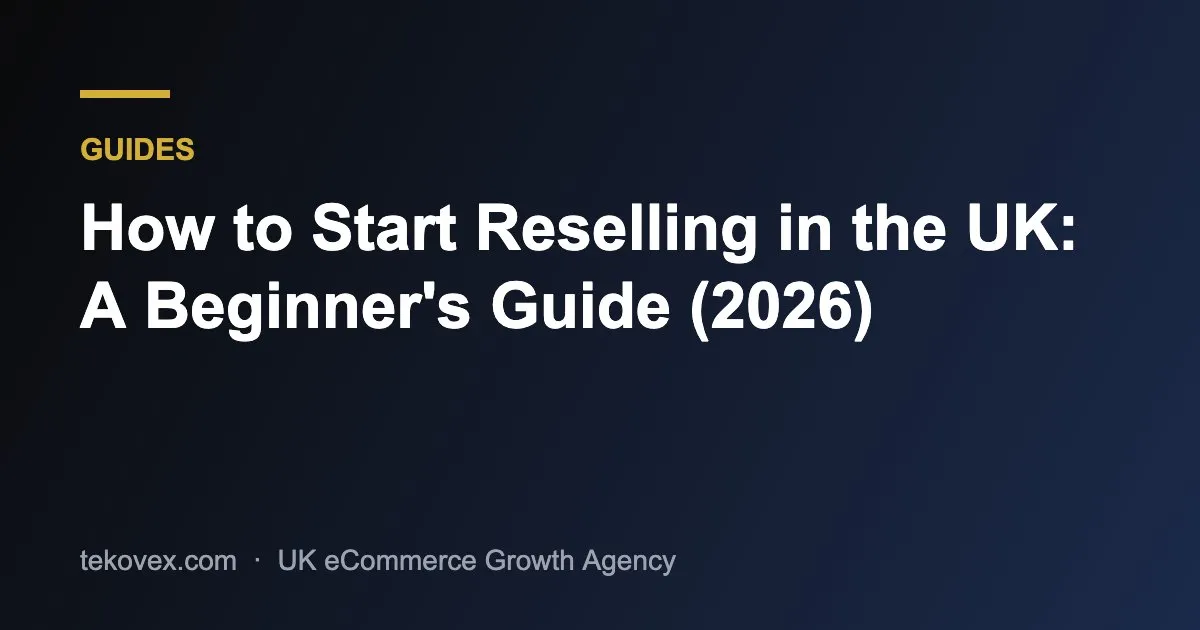 How to Start Reselling in the UK: A Beginner's Guide (2026) – Tekovex guide